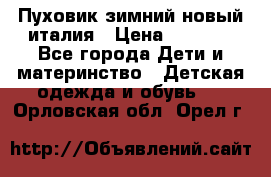 Пуховик зимний новый италия › Цена ­ 5 000 - Все города Дети и материнство » Детская одежда и обувь   . Орловская обл.,Орел г.